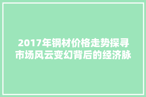 2017年钢材价格走势探寻市场风云变幻背后的经济脉络 装修材料