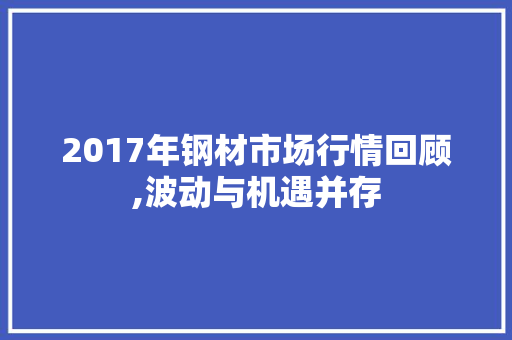 2017年钢材市场行情回顾,波动与机遇并存 装修攻略