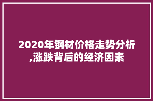 2020年钢材价格走势分析,涨跌背后的经济因素