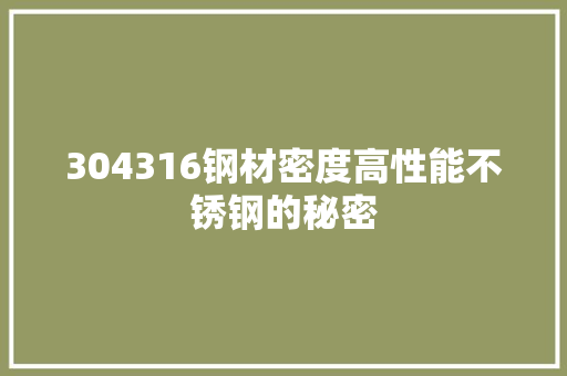 304316钢材密度高性能不锈钢的秘密