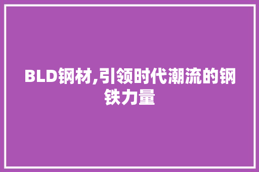 BLD钢材,引领时代潮流的钢铁力量 景观设计