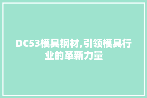 DC53模具钢材,引领模具行业的革新力量
