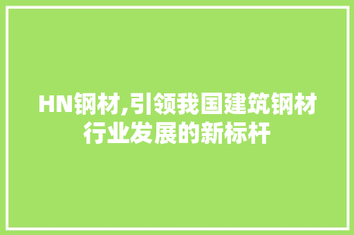 HN钢材,引领我国建筑钢材行业发展的新标杆