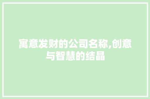 寓意发财的公司名称,创意与智慧的结晶
