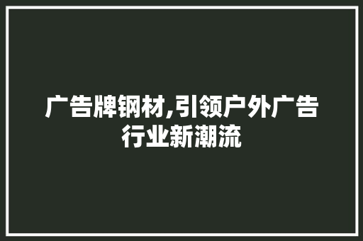 广告牌钢材,引领户外广告行业新潮流