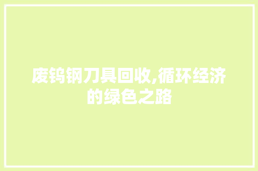 废钨钢刀具回收,循环经济的绿色之路