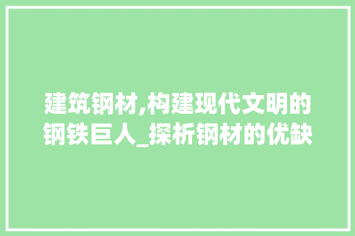 建筑钢材,构建现代文明的钢铁巨人_探析钢材的优缺点