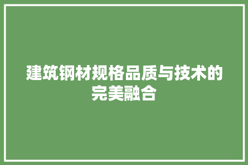 建筑钢材规格品质与技术的完美融合