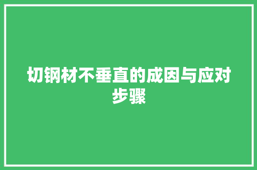 切钢材不垂直的成因与应对步骤