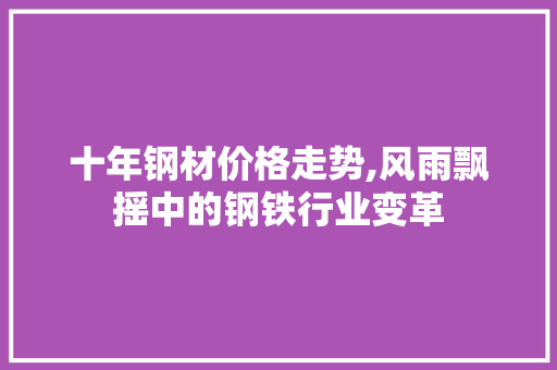 十年钢材价格走势,风雨飘摇中的钢铁行业变革