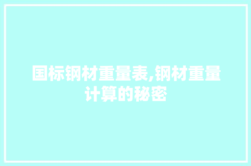 国标钢材重量表,钢材重量计算的秘密