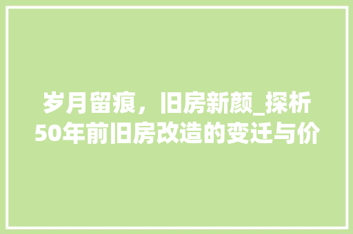 岁月留痕，旧房新颜_探析50年前旧房改造的变迁与价值