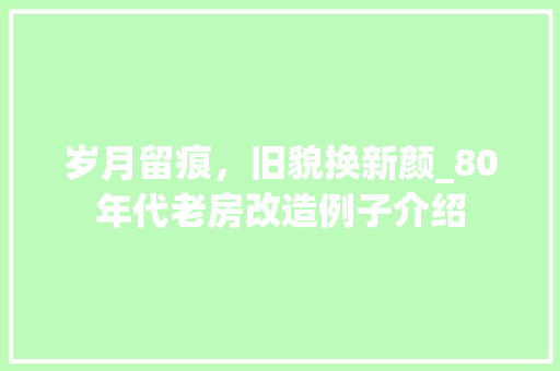 岁月留痕，旧貌换新颜_80年代老房改造例子介绍