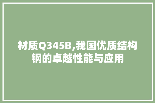 材质Q345B,我国优质结构钢的卓越性能与应用