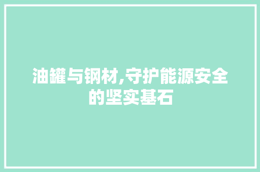 油罐与钢材,守护能源安全的坚实基石 墙面装饰