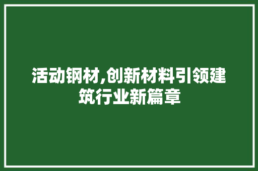 活动钢材,创新材料引领建筑行业新篇章 庭院装修