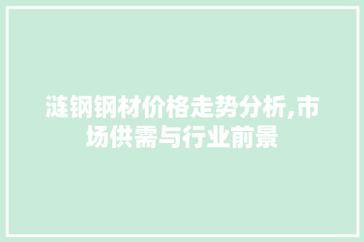 涟钢钢材价格走势分析,市场供需与行业前景