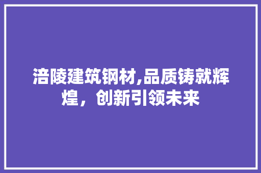 涪陵建筑钢材,品质铸就辉煌，创新引领未来