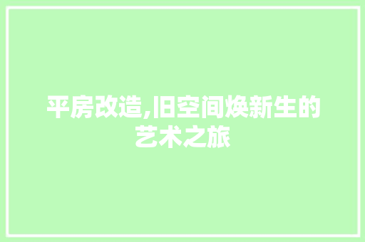 平房改造,旧空间焕新生的艺术之旅