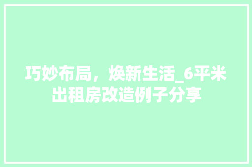 巧妙布局，焕新生活_6平米出租房改造例子分享