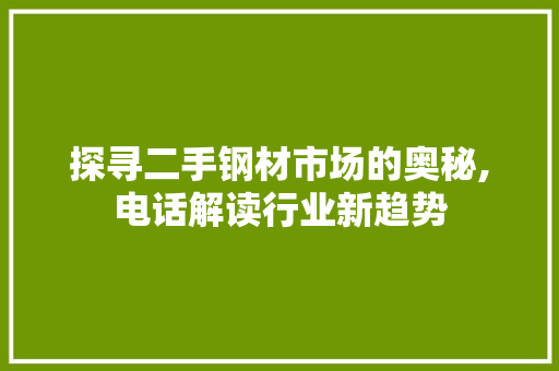 探寻二手钢材市场的奥秘,电话解读行业新趋势