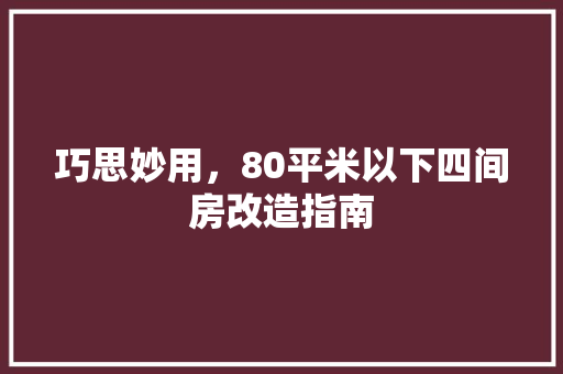 巧思妙用，80平米以下四间房改造指南