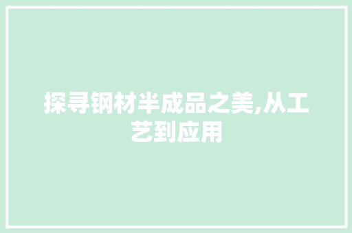 探寻钢材半成品之美,从工艺到应用 装修攻略