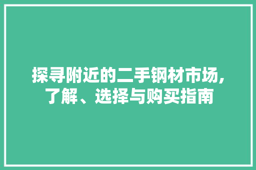 探寻附近的二手钢材市场,了解、选择与购买指南