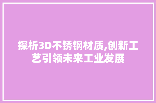 探析3D不锈钢材质,创新工艺引领未来工业发展 建筑设计