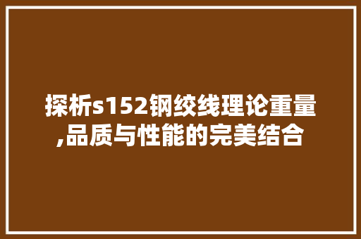 探析s152钢绞线理论重量,品质与性能的完美结合 建筑设计