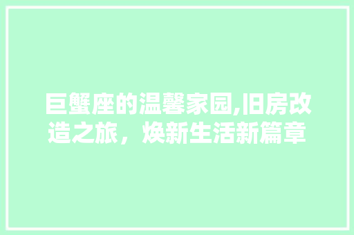 巨蟹座的温馨家园,旧房改造之旅，焕新生活新篇章