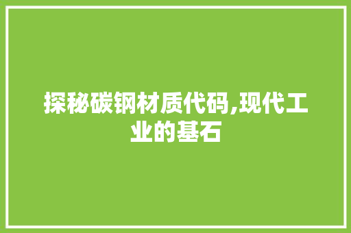 探秘碳钢材质代码,现代工业的基石 景观设计