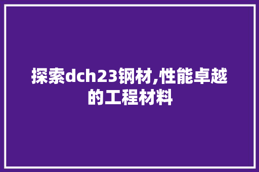 探索dch23钢材,性能卓越的工程材料