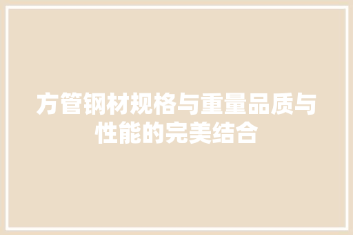 方管钢材规格与重量品质与性能的完美结合