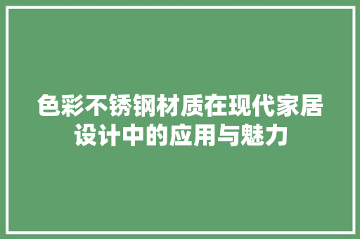 色彩不锈钢材质在现代家居设计中的应用与魅力