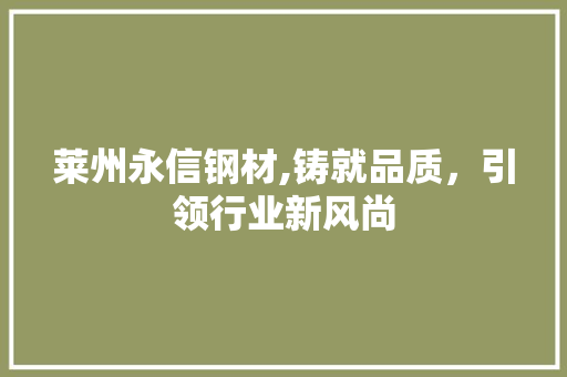 莱州永信钢材,铸就品质，引领行业新风尚