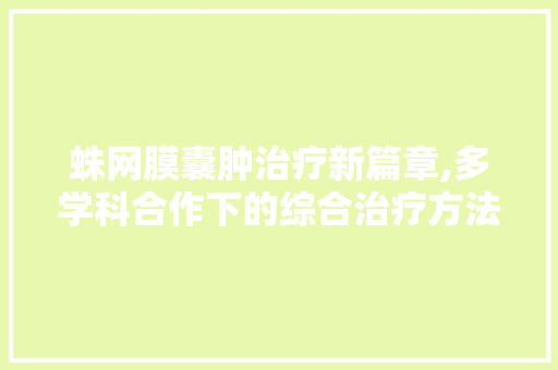 蛛网膜囊肿治疗新篇章,多学科合作下的综合治疗方法
