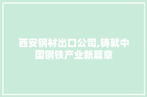 西安钢材出口公司,铸就中国钢铁产业新篇章