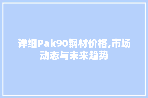 详细Pak90钢材价格,市场动态与未来趋势