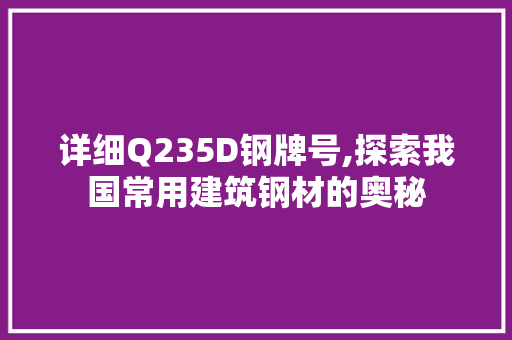 详细Q235D钢牌号,探索我国常用建筑钢材的奥秘