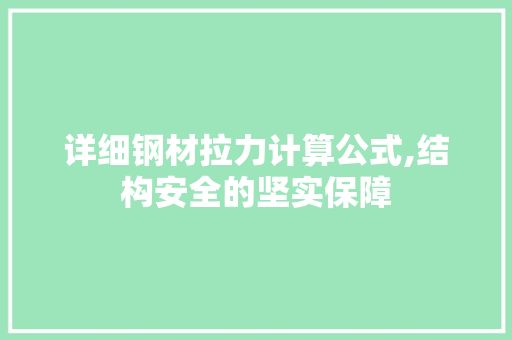 详细钢材拉力计算公式,结构安全的坚实保障