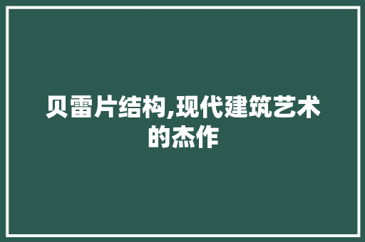 贝雷片结构,现代建筑艺术的杰作
