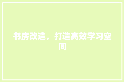 书房改造，打造高效学习空间 墙面装饰