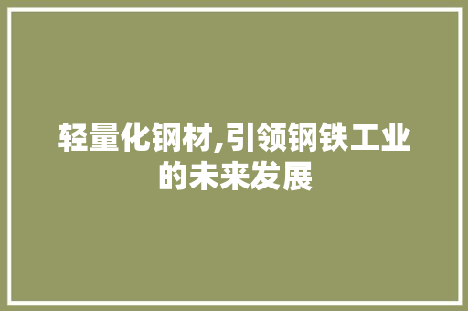 轻量化钢材,引领钢铁工业的未来发展
