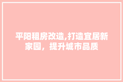 平阳租房改造,打造宜居新家园，提升城市品质 装修攻略