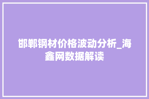 邯郸钢材价格波动分析_海鑫网数据解读