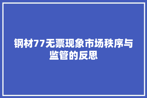 钢材77无票现象市场秩序与监管的反思