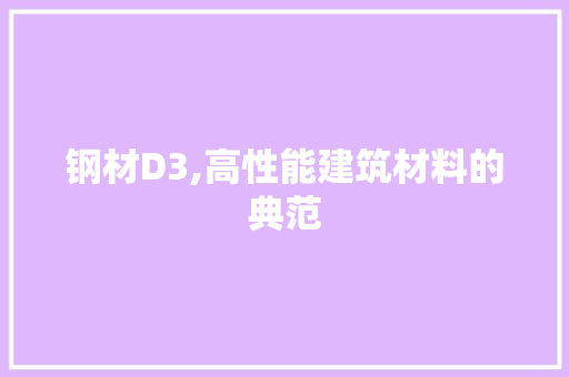 钢材D3,高性能建筑材料的典范