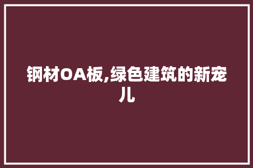 钢材OA板,绿色建筑的新宠儿