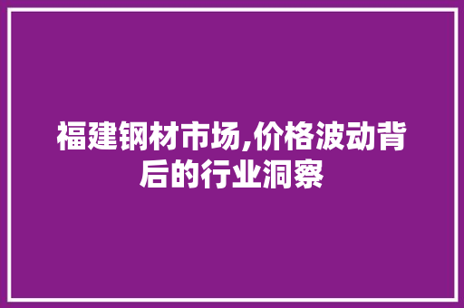 福建钢材市场,价格波动背后的行业洞察 地面装修
